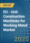 EU - Unit Construction Machines for Working Metal - Market Analysis, forecast, Size, Trends and Insights - Product Thumbnail Image