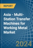 Asia - Multi-Station Transfer Machines for Working Metal - Market Analysis, forecast, Size, Trends and Insights- Product Image