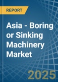 Asia - Boring or Sinking Machinery - Market Analysis, Forecast, Size, Trends and Insights- Product Image