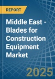 Middle East - Blades for Construction Equipment - Market Analysis, forecast, Size, Trends and Insights- Product Image