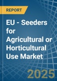 EU - Seeders for Agricultural or Horticultural Use (Excluding Central Driven Precision Spacing Seeders) - Market Analysis, forecast, Size, Trends and Insights- Product Image