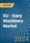 EU - Dairy Machinery - Market Analysis, Forecast, Size, Trends and Insights - Product Image