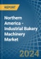 Northern America - Industrial Bakery Machinery - Market Analysis, Forecast, Size, Trends and Insights - Product Image