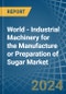 World - Industrial Machinery for the Manufacture or Preparation of Sugar - Market Analysis, forecast, Size, Trends and Insights - Product Image