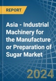 Asia - Industrial Machinery for the Manufacture or Preparation of Sugar - Market Analysis, forecast, Size, Trends and Insights- Product Image
