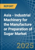 Asia - Industrial Machinery for the Manufacture or Preparation of Sugar - Market Analysis, forecast, Size, Trends and Insights- Product Image