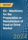 EU - Machinery for the Preparation or Manufacture of Food or Drink - Market Analysis, forecast, Size, Trends and Insights- Product Image