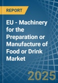 EU - Machinery for the Preparation or Manufacture of Food or Drink - Market Analysis, forecast, Size, Trends and Insights- Product Image