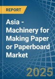 Asia - Machinery for Making Paper or Paperboard - Market Analysis, forecast, Size, Trends and Insights- Product Image