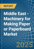 Middle East - Machinery for Making Paper or Paperboard - Market Analysis, forecast, Size, Trends and Insights- Product Image