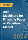 Asia - Machinery for Finishing Paper or Paperboard - Market Analysis, forecast, Size, Trends and Insights- Product Image