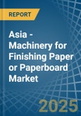 Asia - Machinery for Finishing Paper or Paperboard - Market Analysis, forecast, Size, Trends and Insights- Product Image