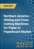 Northern America - Slitting and Cross Cutting Machines for Paper or Paperboard - Market Analysis, forecast, Size, Trends and Insights- Product Image