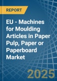 EU - Machines for Moulding Articles in Paper Pulp, Paper or Paperboard - Market Analysis, forecast, Size, Trends and insights- Product Image