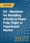 EU - Machines for Moulding Articles in Paper Pulp, Paper or Paperboard - Market Analysis, forecast, Size, Trends and insights - Product Thumbnail Image