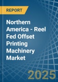 Northern America - Reel Fed Offset Printing Machinery - Market Analysis, Forecast, Size, Trends and Insights- Product Image