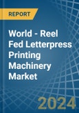World - Reel Fed Letterpress Printing Machinery - Market Analysis, Forecast, Size, Trends and Insights- Product Image