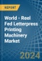 World - Reel Fed Letterpress Printing Machinery - Market Analysis, Forecast, Size, Trends and Insights - Product Image