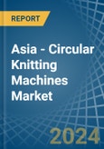 Asia - Circular Knitting Machines - Market Analysis, Forecast, Size, Trends and Insights- Product Image