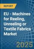 EU - Machines for Reeling, Unreeling or Textile Fabrics - Market Analysis, forecast, Size, Trends and Insights- Product Image