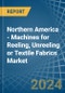 Northern America - Machines for Reeling, Unreeling or Textile Fabrics - Market Analysis, forecast, Size, Trends and Insights - Product Image