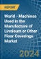 World - Machines Used in the Manufacture of Linoleum or Other Floor Coverings - Market Analysis, Forecast, Size, Trends and insights - Product Image