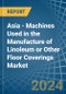 Asia - Machines Used in the Manufacture of Linoleum or Other Floor Coverings - Market Analysis, Forecast, Size, Trends and insights - Product Image