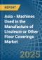 Asia - Machines Used in the Manufacture of Linoleum or Other Floor Coverings - Market Analysis, Forecast, Size, Trends and insights - Product Image