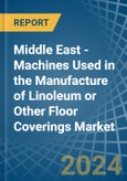 Middle East - Machines Used in the Manufacture of Linoleum or Other Floor Coverings - Market Analysis, Forecast, Size, Trends and insights- Product Image