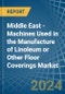 Middle East - Machines Used in the Manufacture of Linoleum or Other Floor Coverings - Market Analysis, Forecast, Size, Trends and insights - Product Thumbnail Image