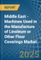 Middle East - Machines Used in the Manufacture of Linoleum or Other Floor Coverings - Market Analysis, Forecast, Size, Trends and insights - Product Image