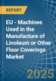 EU - Machines Used in the Manufacture of Linoleum or Other Floor Coverings - Market Analysis, Forecast, Size, Trends and insights- Product Image