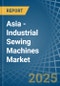 Asia - Industrial Sewing Machines - Market Analysis, Forecast, Size, Trends and Insights - Product Image