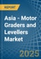 Asia - Motor Graders and Levellers - Market Analysis, Forecast, Size, Trends and Insights - Product Image