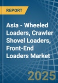 Asia - Wheeled Loaders, Crawler Shovel Loaders, Front-End Loaders - Market Analysis, Forecast, Size, Trends and Insights- Product Image