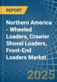 Northern America - Wheeled Loaders, Crawler Shovel Loaders, Front-End Loaders - Market Analysis, Forecast, Size, Trends and Insights- Product Image