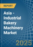 Asia - Industrial Bakery Machinery - Market Analysis, Forecast, Size, Trends and Insights- Product Image