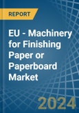EU - Machinery for Finishing Paper or Paperboard - Market Analysis, forecast, Size, Trends and Insights- Product Image