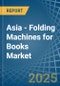 Asia - Folding Machines for Books - Market Analysis, forecast, Size, Trends and Insights - Product Thumbnail Image