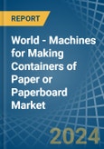 World - Machines for Making Containers of Paper or Paperboard - Market Analysis, forecast, Size, Trends and Insights- Product Image
