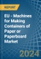 EU - Machines for Making Containers of Paper or Paperboard - Market Analysis, forecast, Size, Trends and Insights - Product Image