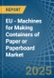 EU - Machines for Making Containers of Paper or Paperboard - Market Analysis, forecast, Size, Trends and Insights - Product Image