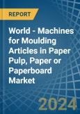 World - Machines for Moulding Articles in Paper Pulp, Paper or Paperboard - Market Analysis, forecast, Size, Trends and insights- Product Image