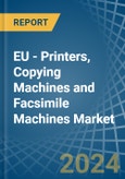 EU - Printers, Copying Machines and Facsimile Machines - Market Analysis, Forecast, Size, Trends and Insights- Product Image