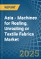 Asia - Machines for Reeling, Unreeling or Textile Fabrics - Market Analysis, forecast, Size, Trends and Insights - Product Image