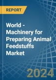 World - Machinery for Preparing Animal Feedstuffs - Market Analysis, forecast, Size, Trends and Insights- Product Image