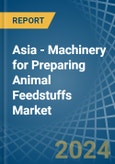 Asia - Machinery for Preparing Animal Feedstuffs - Market Analysis, forecast, Size, Trends and Insights- Product Image