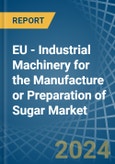 EU - Industrial Machinery for the Manufacture or Preparation of Sugar - Market Analysis, forecast, Size, Trends and Insights- Product Image