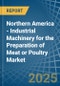 Northern America - Industrial Machinery for the Preparation of Meat or Poultry - Market Analysis, forecast, Size, Trends and Insights - Product Image