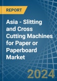 Asia - Slitting and Cross Cutting Machines for Paper or Paperboard - Market Analysis, forecast, Size, Trends and Insights- Product Image